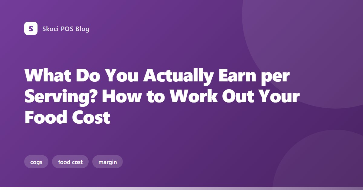What Do You Actually Earn per Serving? How to Work Out Your Food Cost