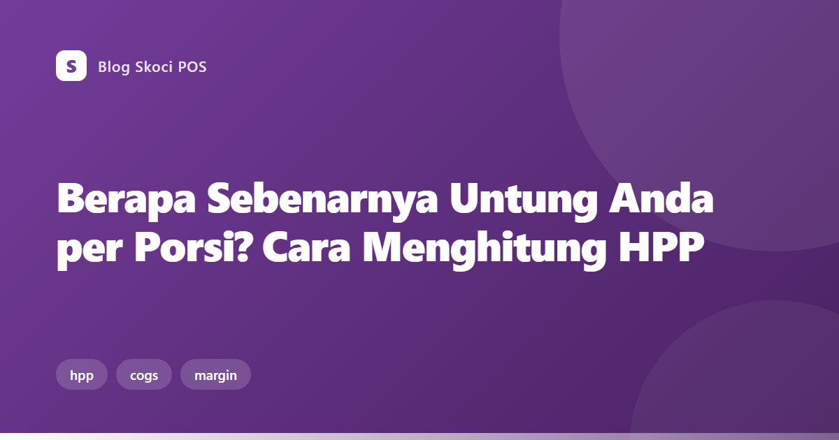 Berapa Sebenarnya Untung Anda per Porsi? Cara Menghitung HPP