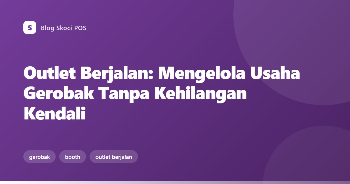 Outlet Berjalan: Mengelola Usaha Gerobak Tanpa Kehilangan Kendali