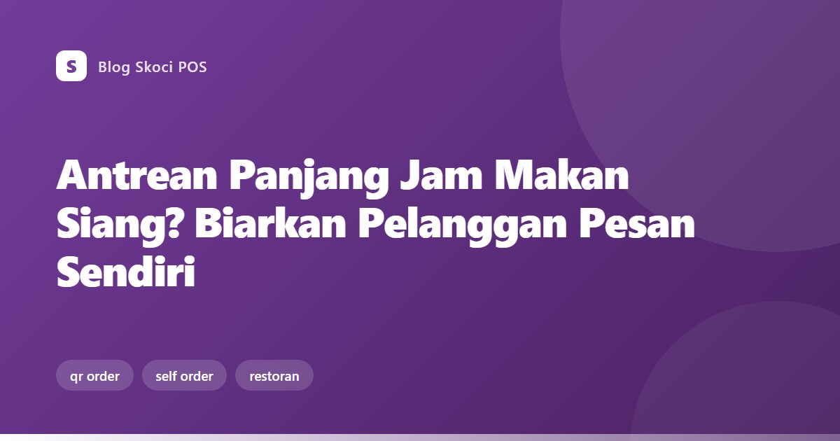 Antrean Panjang Jam Makan Siang? Biarkan Pelanggan Pesan Sendiri